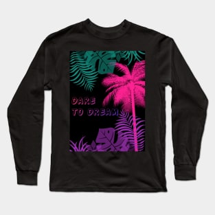 Eco-local living,palm tree,summer,summertime,summer season,DARE TO DREAM Long Sleeve T-Shirt